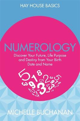 Numerology: Discover Your Future, Life Purpose And Destiny From Your Birth Date And Name