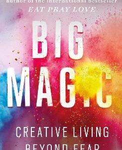 Big Magic: How To Live A Creative Life, And Let Go Of Your Fear