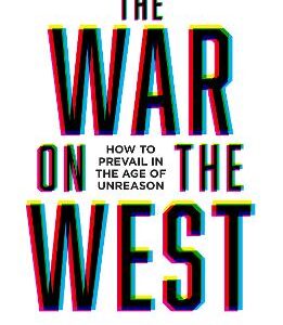 The War On The West: How To Prevail In The Age Of Unreason