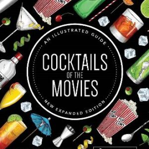 Cocktails Of The Movies: An Illustrated Guide To Cinematic Mixology New Expanded Edition