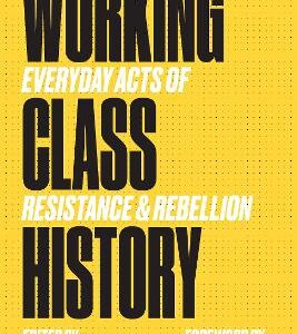 Working Class History: Everyday Acts Of Resistance And Rebellion