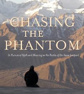 Chasing The Phantom: In Pursuit Of Myth And Meaning In The Realm Of The Snow Leopard