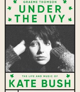 Under The Ivy: The Life And Music Of Kate Bush