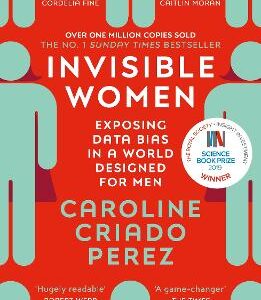 Invisible Women: The Sunday Times Number One Bestseller Exposing The Gender Bias Women Face Every Day