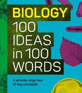 The Science Museum Biology 100 Ideas In 100 Words: A Whistle-Stop Tour Of Key Concepts