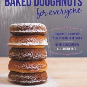 Baked Doughnuts For Everyone: From Sweet To Savory To Everything In Between, 101 Delicious Recipes, All Gluten-Free