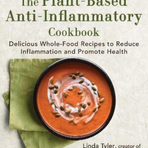 The Plant-Based Anti-Inflammatory Cookbook: Delicious Whole-Food Recipes To Reduce Inflammation And Promote Health