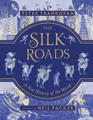 The Silk Roads: The Extraordinary History That Created Your World - Illustrated Edition
