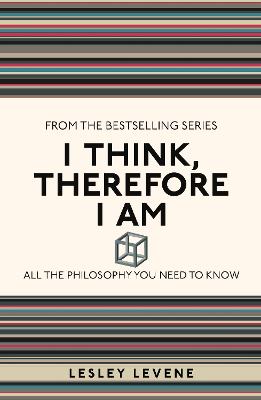 I Think, Therefore I Am: All The Philosophy You Need To Know