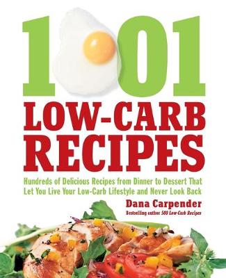 1,001 Low-Carb Recipes: Hundreds Of Delicious Recipes From Dinner To Dessert That Let You Live Your Low-Carb Lifestyle And Never Look Back