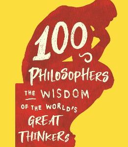100 Philosophers: The Wisdom Of The World's Great Thinkers