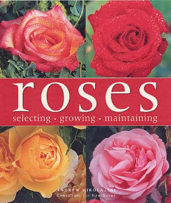 Roses: Selecting, Growing, Maintaining