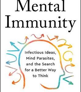 Mental Immunity: Infectious Ideas, Mind-Parasites, And The Search For A Better Way To Think