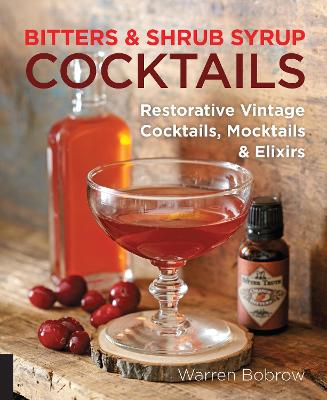 Bitters And Shrub Syrup Cocktails: Restorative Vintage Cocktails, Mocktails, And Elixirs