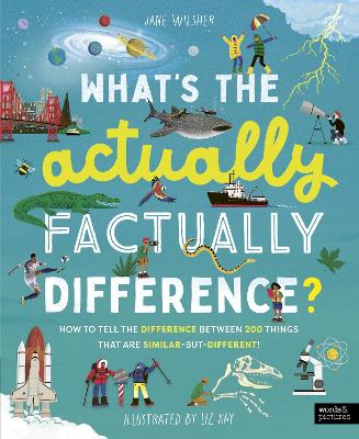 What's The Actually Factually Difference?: How To Tell The Difference Between Over 150 Things That Are Similar But Different!