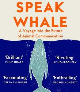 How To Speak Whale: A Voyage Into The Future Of Animal Communication
