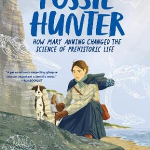 Fossil Hunter: How Mary Anning Changed The Science Of Prehistoric Life