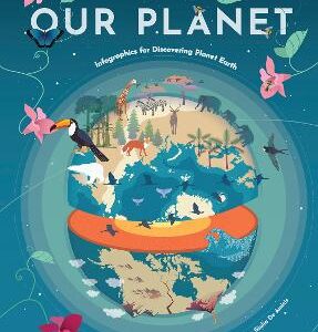 Our Planet: Infographics For Discovering Planet Earth