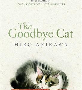 The Goodbye Cat: The Uplifting Tale Of Wise Cats And Their Humans By The Global Bestselling Author Of The Travelling Cat Chronicles