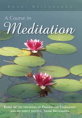 Course In Meditation: Based On The Teachings Of Paramhansa Yogananda And His Direct Disciple, Swami Kriyananda