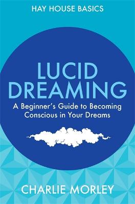 Lucid Dreaming: A Beginner's Guide To Becoming Conscious In Your Dreams