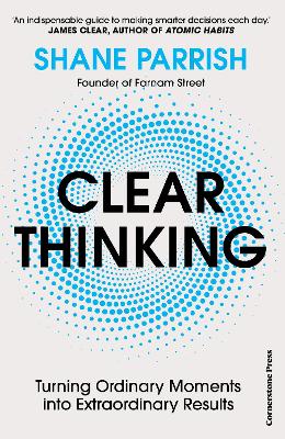 Clear Thinking: Turning Ordinary Moments Into Extraordinary Results