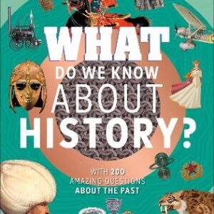What Do We Know About History?: With 200 Amazing Questions About The Past