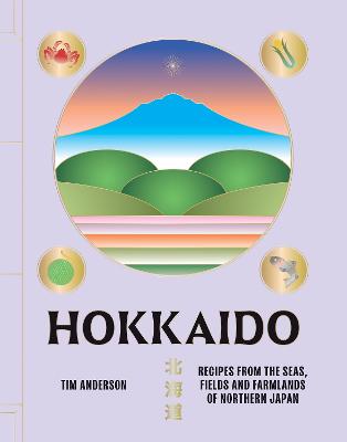 Hokkaido: Recipes From The Seas, Fields And Farmlands Of Northern Japan
