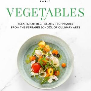 Vegetables: Flexitarian Recipes And Techniques From The Ferrandi School Of Culinary Arts