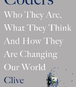 Coders: Who They Are, What They Think And How They Are Changing Our World