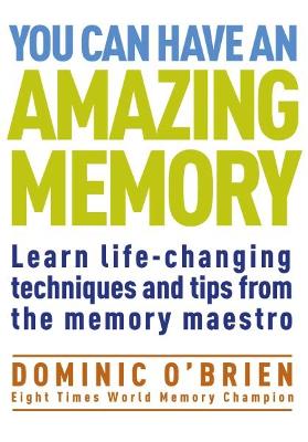 You Can Have An Amazing Memory: Learn Life-Changing Techniques And Tips From The Memory Maestro