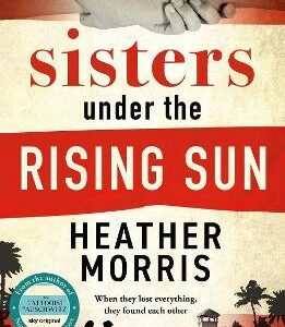 Sisters Under The Rising Sun: A Powerful Story From The Author Of The Tattooist Of Auschwitz