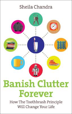 Banish Clutter Forever: How The Toothbrush Principle Will Change Your Life