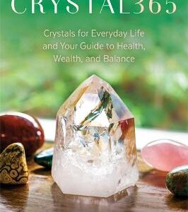 Crystal365: Crystals For Everyday Life And Your Guide To Health, Wealth, And Balance