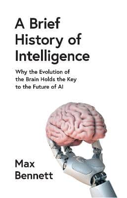 A Brief History Of Intelligence: Why The Evolution Of The Brain Holds The Key To The Future Of Ai
