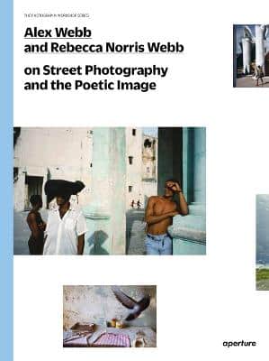 Alex Webb And Rebecca Norris Webb On Street Photography And The Poetic Image