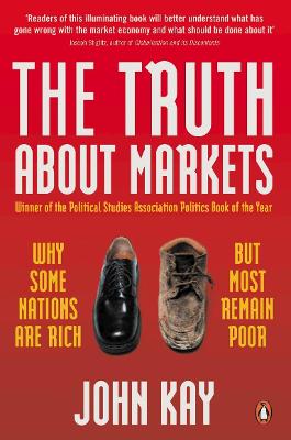The Truth About Markets: Why Some Nations Are Rich But Most Remain Poor