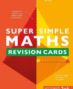 Super Simple Maths Revision Cards Key Stages 3 And 4: 125 Comprehensive, Easy-To-Use Revision Cards For Gcse Exam Preparation