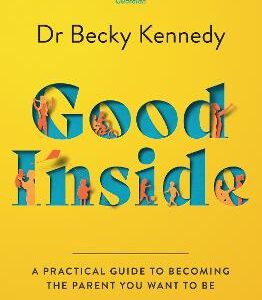 Good Inside: A Practical Guide To Becoming The Parent You Want To Be