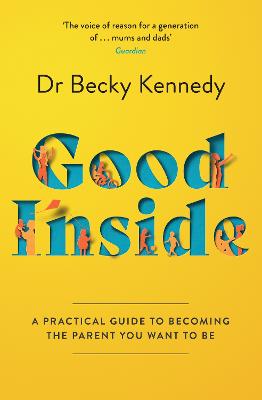 Good Inside: A Practical Guide To Becoming The Parent You Want To Be