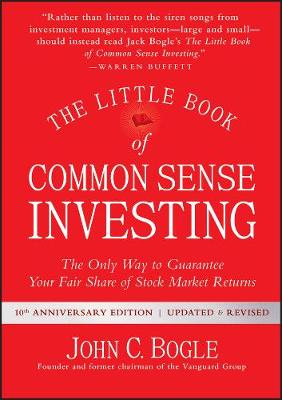 The Little Book Of Common Sense Investing: The Only Way To Guarantee Your Fair Share Of Stock Market Returns