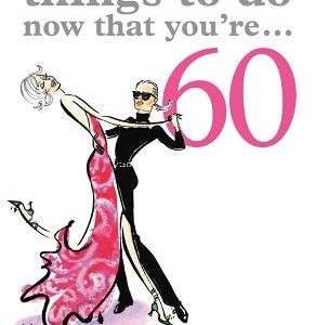 Things To Do Now That You're 60