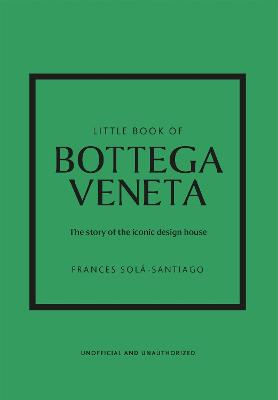 Little Book Of Bottega Veneta: The Story Of The Iconic Fashion House