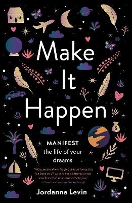 Make It Happen: Manifest The Life Of Your Dreams