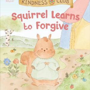 Kindness Club Squirrel Learns To Forgive: Join The Kindness Club As They Find The Courage To Be Kind