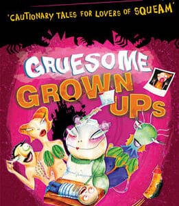 Gruesome Grown-Ups: Cautionary Tales For Lovers Of Squeam! Book 2
