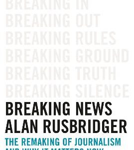 Breaking News: The Remaking Of Journalism And Why It Matters Now