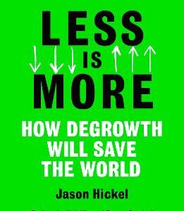 Less Is More: How Degrowth Will Save The World