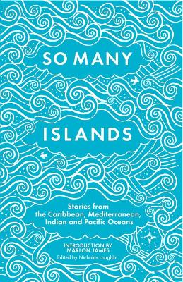 So Many Islands: Stories From The Caribbean, Mediterranean, Indian And Pacific Oceans