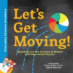Let's Get Moving!: Speeding Into The Science Of Motion With Newtonian Physics
